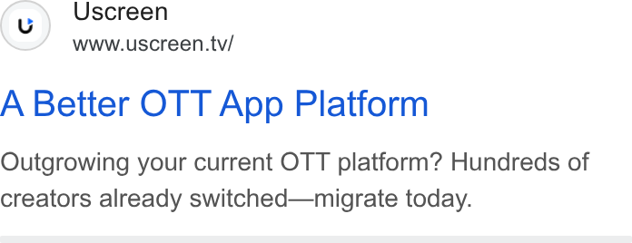 Uscreen ad on Google Ads: (v) Uscreen www.uscreen.tv/ A Better OTT App Platform Outgrowing your current OTT platform? Hundreds of creators already switched—migrate today.