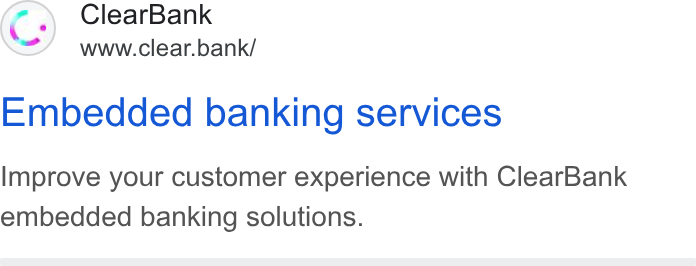 ClearBank ad on Google Ads: Cc Clear Bank www.clear.bank/ Embedded banking services Improve your customer experience with Clear Bank embedded banking solutions.