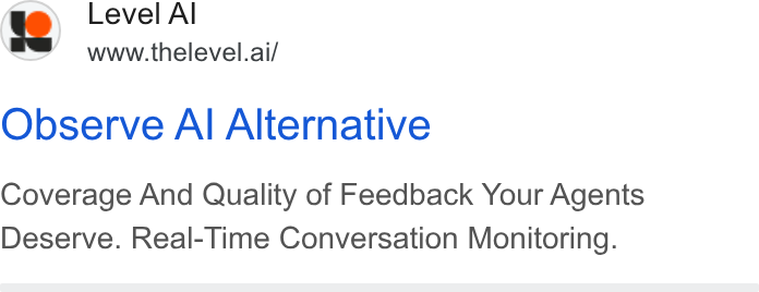 Level AI ad on Google Ads: www.thelevel.ai/ any Level Al Observe Al Alternative Coverage And Quality of Feedback Your Agents Deserve. Real-Time Conversation Monitoring.