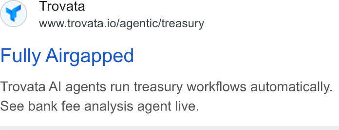 Trovata ad on Google Ads: (¥) rovata www.trovata.io/agentic/treasury Fully Airgapped Trovata Al agents run treasury workflows automatically. see bank fee analysis agent live.
