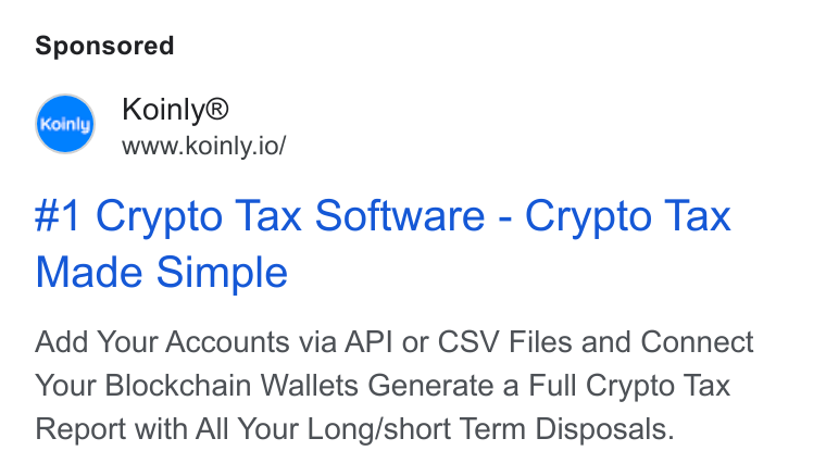 Koinly ad on Google Ads: Koinly® www.koinly.io/ #1 Crypto Tax Software - Crypto Tax Made Simple Add Your Accounts via API or CSV Files and Connect Your Blockchain Wallets Generate a Full Crypto Tax Report with All Your Long/short Term Disposals.