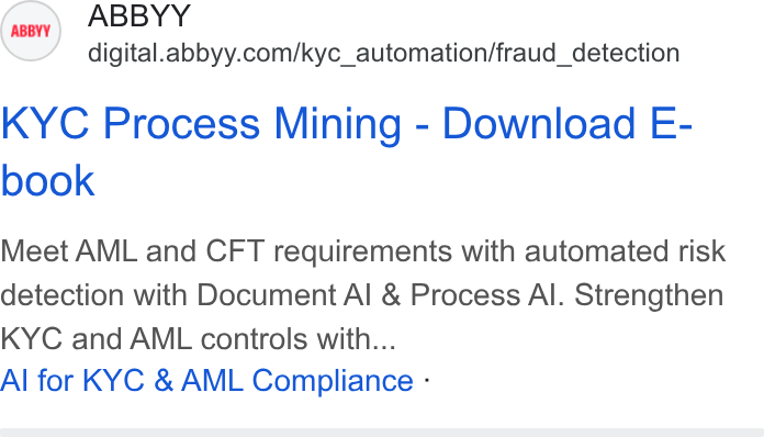 ABBYY ad on Google Ads: KYC Process Mining - Download E- book Meet AML and CFT requirements with automated risk detection with Document Al & Process Al. Strengthen KYC and AML controls with... Al for KYC & AML Compliance -