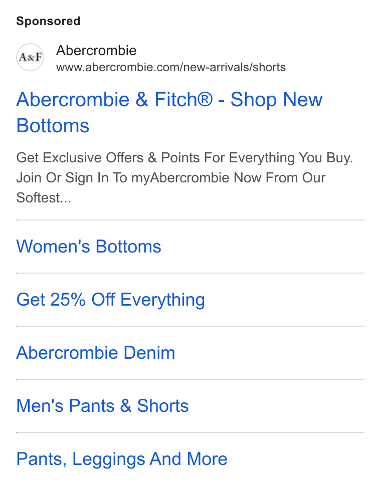 Abercrombie & Fitch ad on Google Ads: Abercrombie & Fitch® - Shop New Bottoms Get Exclusive Offers & Points For Everything You Buy. Join Or Sign In To my Abercrombie Now From Our Softest... Women's Bottoms Get 25% Off Everything Abercrombie Denim Men's Pants & Shorts Pants, Leggings And More
