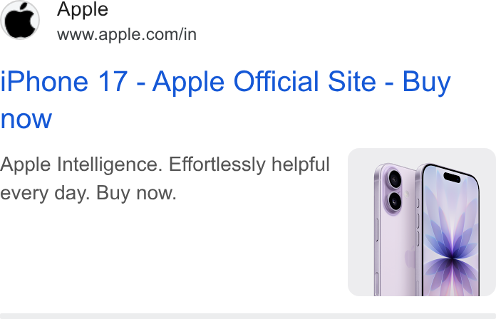 Apple ad on Google Ads: i Phone 17 - Apple Official Site - Buy now Apple Intelligence. Effortlessly helpful every day. Buy now.