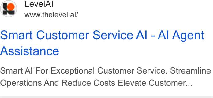 Level AI ad on Google Ads: 19) Level Al www.thelevel.ai/ omart Customer Service Al - Al Agent Assistance Smart Al For Exceptional Customer Service. Streamline Operations And Reduce Costs Elevate Customer...