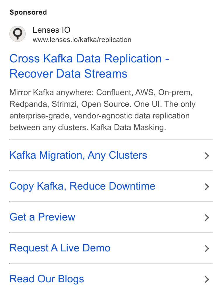 Lenses.io ad on Google Ads: Lenses IO www.lenses.io/kafka/replication Cross Kafka Data Replication - Recover Data Streams Mirror Kafka anywhere: Confluent, AWS, On-prem, Redpanda, Strimzi, Open Source. One UI. The only enterprise-grade, vendor-agnostic data replication between any clusters. Kafka Data Masking. Kafka Migration, Any Clusters Copy Kafka, Reduce Downtime Get a Preview Request A Live Demo Read Our Blogs