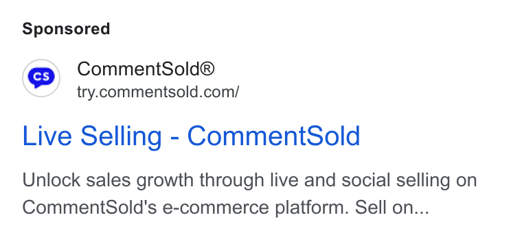 CommentSold ad on Google Ads: Live Selling - Comment Sold Unlock sales growth through live and social selling on Comment Sold's e-commerce platform. Sell on...