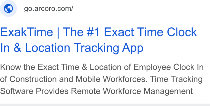 Arcoro ad on Google Ads: Exak Time | The #1 Exact Time Clock In & Location Tracking App Know the Exact Time & Location of Employee Clock In of Construction and Mobile Workforces. Time Tracking Software Provides Remote Workforce Management
