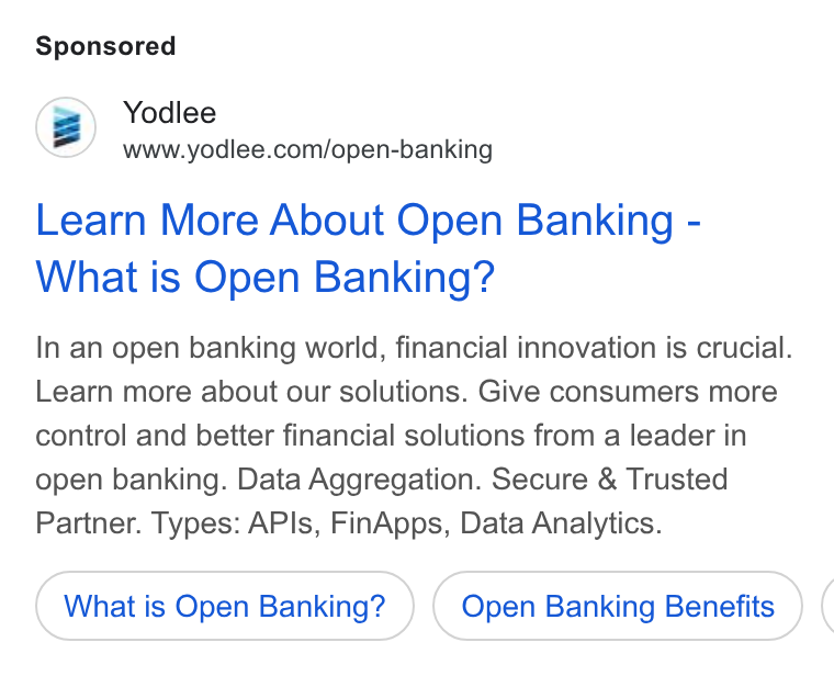 Yodlee ad on Google Ads: Learn More About Open Banking - What is Open Banking? In an open banking world, financial innovation is crucial. Learn more about our solutions. Give consumers more control and better financial solutions from a leader in open banking. Data Aggregation. Secure & Trusted Partner. Types: APIs, Fin Apps, Data Analytics. What is Open Banking? Open Banking Benefits (