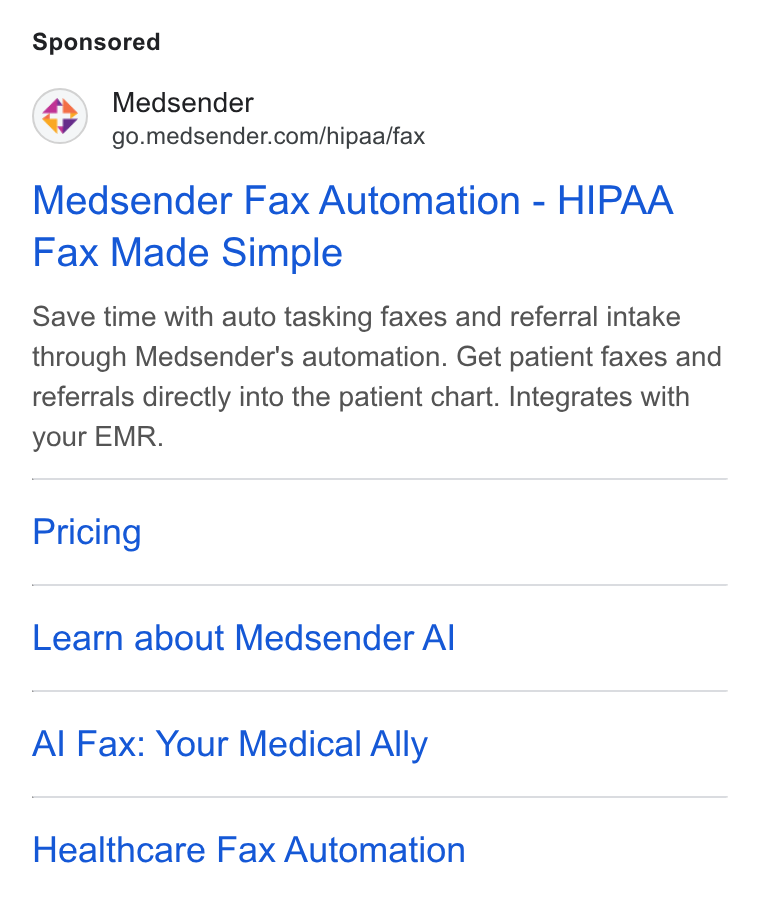 Medsender ad on Google Ads: Medsender Fax Automation - HIPAA Fax Made Simple Save time with auto tasking faxes and referral intake through Medsender's automation. Get patient faxes and referrals directly into the patient chart. Integrates with your EMR. Pricing Learn about Medsender Al A] Fax: Your Medical Ally Healthcare Fax Automation