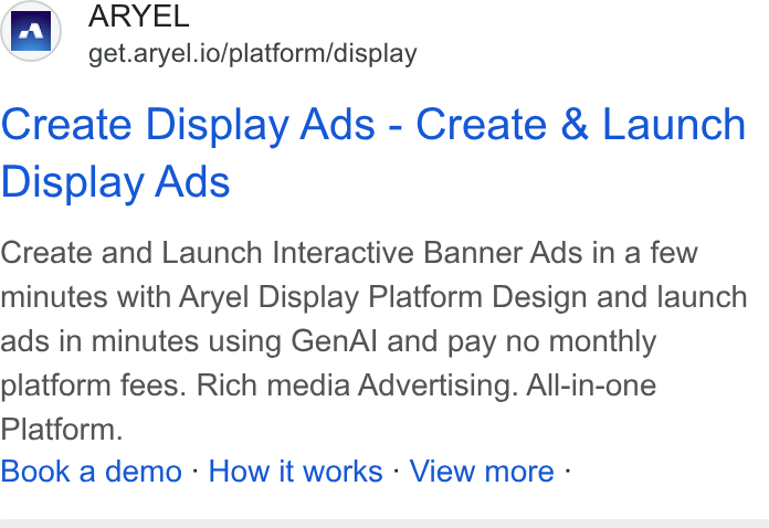 Aryel ad on Google Ads: Ey ARYEL SS’ get.aryel.io/platform/display Create Display Ads - Create & Launch Display Ads Create and Launch Interactive Banner Ads in a few minutes with Aryel Display Platform Design and launch ads in minutes using Gen Al and pay no monthly platform fees. Rich media Advertising. All-in-one Platform. Book a demo - How it works - View more -