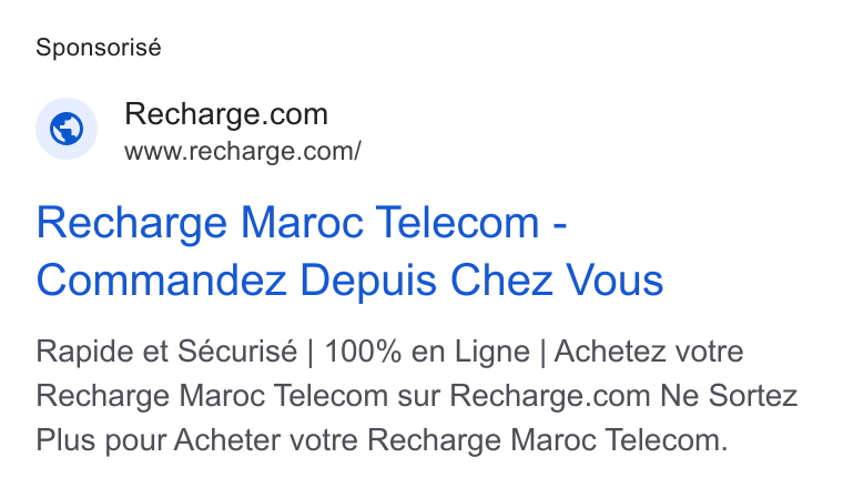 Recharge ad on Google Ads: www.recharge.com/ Recharge Maroc Telecom - Commandez Depuis Chez Vous Rapide et Sécurisé | 100% en Ligne | Achetez votre Recharge Maroc Telecom sur Recharge.com Ne Sortez Plus pour Acheter votre Recharge Maroc Telecom.