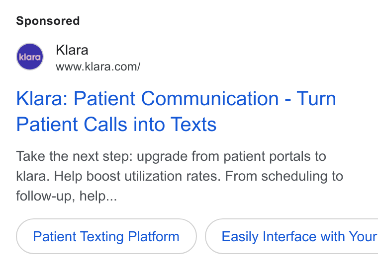 Klara ad on Google Ads: Klara: Patient Communication - Turn Patient Calls into Texts Take the next step: upgrade from patient portals to klara. Help boost utilization rates. From scheduling to follow-up, help... Patient Texting Platform } ( Easily Interface with Your