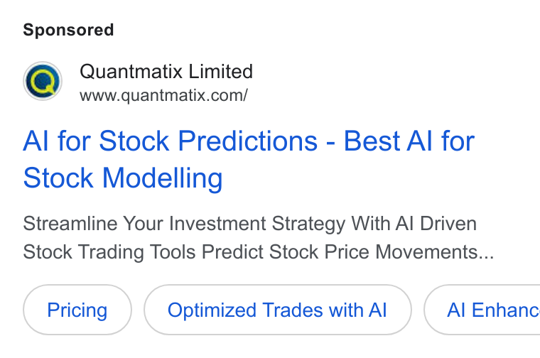 Quantmatix ad on Google Ads: Al for Stock Predictions - Best Al for Stock Modelling Streamline Your Investment Strategy With Al Driven Stock Trading Tools Predict Stock Price Movements... Optimized Trades with Al ( Al Enhanc