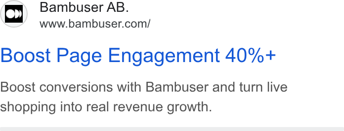 Bambuser ad on Google Ads: Boost Page Engagement 40%+ Boost conversions with Bambuser and turn live shopping into real revenue growth.