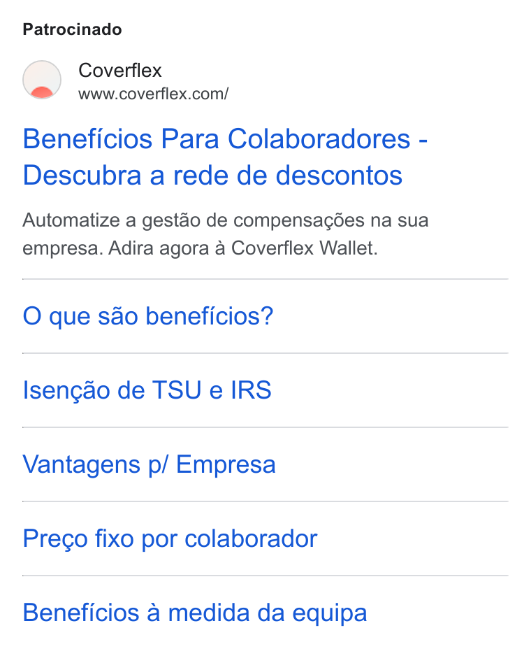 Coverflex ad on Google Ads: Patrocinado Beneficios Para Colaboradores - Descubra a rede de descontos Automatize a gestao de compensagées na sua empresa. Adira agora a Coverflex Wallet. O que sao beneficios? Isengao de TSU e IRS Vantagens p/ Empresa Prego fixo por colaborador Beneficios 4 medida da equipa