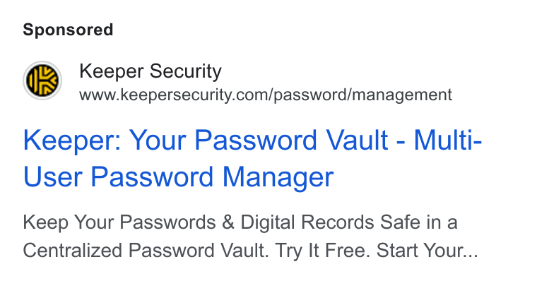 Keeper Security ad on Google Ads: Keeper: Your Password Vault - Multi- User Password Manager Keep Your Passwords & Digital Records Safe in a Centralized Password Vault. Try It Free. Start Your...