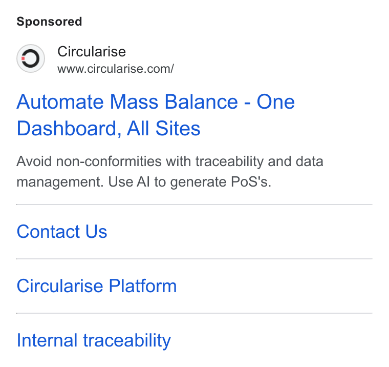 Circularise ad on Google Ads: Automate Mass Balance - One Dashboard, All Sites Avoid non-conformities with traceability and data management. Use Al to generate Po S's. Contact Us Circularise Platform Internal traceability