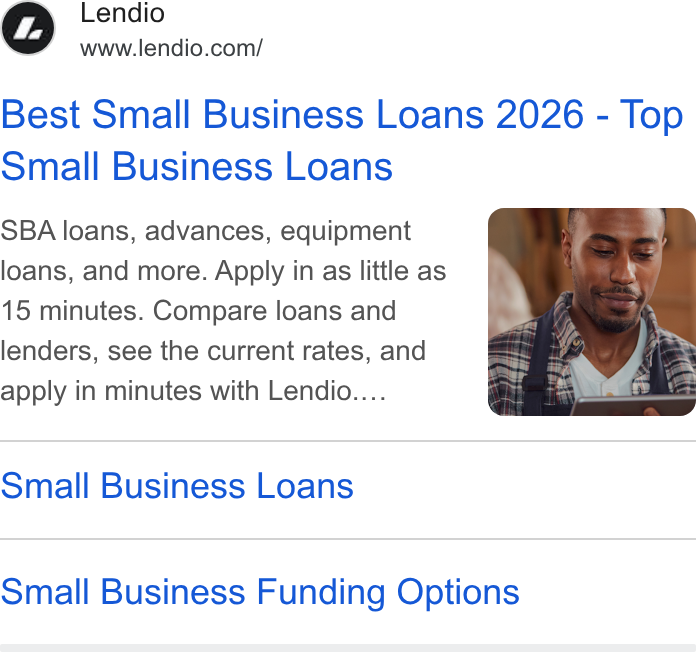 Lendio ad on Google Ads: Best Small Business Loans 2026 - Top Small Business Loans SBA loans, advances, equipment loans, and more. Apply in as little as 15 minutes. Compare loans and lenders, see the current rates, and apply in minutes with Lendio.... Small Business Loans Small Business Funding Options