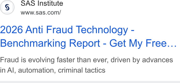 SAS ad on Google Ads: 2026 Anti Fraud Technology - Benchmarking Report - Get My Free... Fraud is evolving faster than ever, driven by advances in Al, automation, criminal tactics