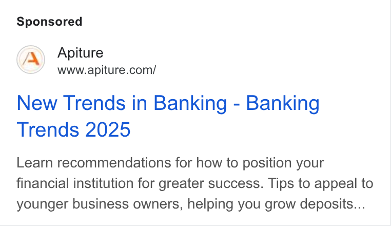 Apiture ad on Google Ads: New Trends in Banking - Banking Trends 2025 Learn recommendations for how to position your financial institution for greater success. Tips to appeal to younger business owners, helping you grow deposits...
