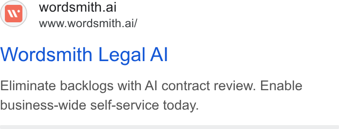 Wordsmith AI ad on Google Ads: wordsmith.ai www.wordsmith.ai/ Wordsmith Legal Al Eliminate backlogs with Al contract review. Enable business-wide self-service today.