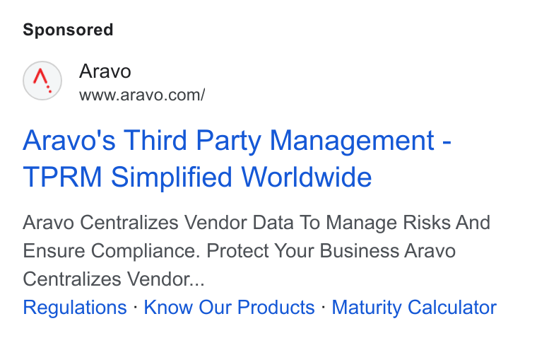 Aravo Solutions ad on Google Ads: Aravo's Third Party Management - TPRM Simplified Worldwide Aravo Centralizes Vendor Data To Manage Risks And Ensure Compliance. Protect Your Business Aravo Centralizes Vendor... Regulations - Know Our Products - Maturity Calculator