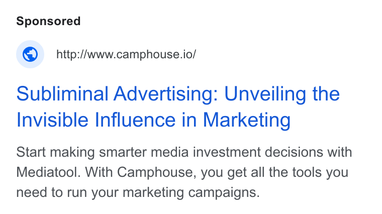 Camphouse ad on Google Ads: © _http:/www.camphouse.io/ Subliminal Advertising: Unveiling the Invisible Influence in Marketing Start making smarter media investment decisions with Mediatool. With Camphouse, you get all the tools you need to run your marketing campaigns.