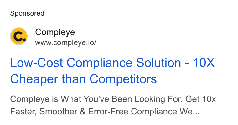 Compleye.io ad on Google Ads: Compleye r www.compleye.io/ Low-Cost Compliance Solution - 10X Cheaper than Competitors Compleye is What You've Been Looking For. Get 10x Faster, Smoother & Error-Free Compliance We...