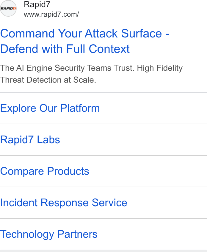 Rapid7 ad on Google Ads: Command Your Attack Surface - Defend with Full Context The Al Engine Security Teams Trust. High Fidelity Threat Detection at Scale. Explore Our Platform Rapid7 Labs Compare Products Incident Response Service Technology Partners