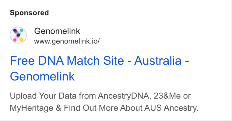 Genomelink ad on Google Ads: Genomelink www.genomelink.io/ Free DNA Match Site - Australia - Genomelink Upload Your Data from Ancestry DNA, 23&Me or My Heritage & Find Out More About AUS Ancestry.