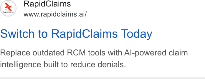 RapidClaims ad on Google Ads: €3 Rapid Claims www.rapidclaims.ai/ owitch to Rapid Claims Today Replace outdated RCM tools with Al-powered claim intelligence built to reduce denials.