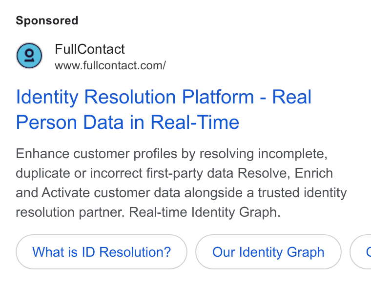 FullContact ad on Google Ads: Identity Resolution Platform - Real Person Data in Real-Time Enhance customer profiles by resolving incomplete, duplicate or incorrect first-party data Resolve, Enrich and Activate customer data alongside a trusted identity resolution partner. Real-time Identity Graph. What is ID Resolution? Our Identity Graph <