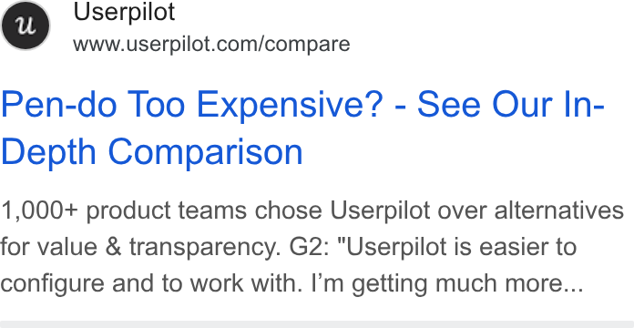 Userpilot ad on Google Ads: Pen-do Too Expensive? - See Our In- Depth Comparison 1,000+ product teams chose Userpilot over alternatives for value & transparency. G2: "Userpilot is easier to configure and to work with. I’m getting much more...