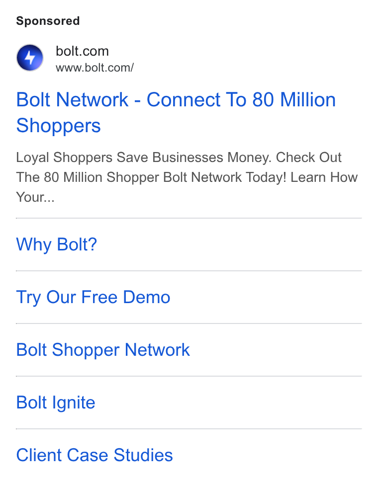 Bolt ad on Google Ads: www.bolt.com/ Bolt Network - Connect To 80 Million Shoppers Loyal Shoppers Save Businesses Money. Check Out The 80 Million Shopper Bolt Network Today! Learn How Your... Why Bolt? Try Our Free Demo Bolt Shopper Network Bolt Ignite Client Case Studies
