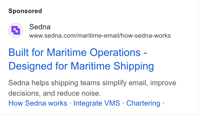 Sedna ad on Google Ads: Built for Maritime Operations - Designed for Maritime Shipping Sedna helps shipping teams simplify email, improve decisions, and reduce noise. How Sedna works - Integrate VMS - Chartering -