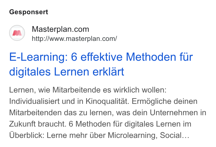 Masterplan.com ad on Google Ads: http://www.masterplan.com/ E-Learning: 6 effektive Methoden fur digitales Lernen erklart Lernen, wie Mitarbeitende es wirklich wollen: Individualisiert und in Kinoqualitat. Ermdgliche deinen Mitarbeitenden das zu lernen, was dein Unternehmen in Zukunft braucht. 6 Methoden fir digitales Lernen im Uberblick: Lerne mehr tiber Microlearning, Social...