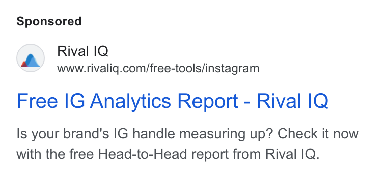 Rival IQ ad on Google Ads: Free IG Analytics Report - Rival |Q Is your brand's IG handle measuring up? Check it now with the free Head-to-Head report from Rival IQ.