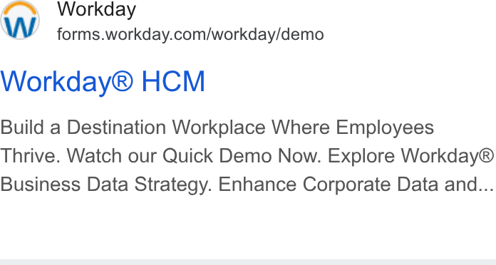 Workday ad on Google Ads: Workday® HCM Build a Destination Workplace Where Employees Thrive. Watch our Quick Demo Now. Explore Workday® Business Data Strategy. Enhance Corporate Data and...
