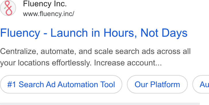 Fluency ad on Google Ads: Fluency Inc. www.fluency.inc/ Fluency - Launch in Hours, Not Days Centralize, automate, and scale search ads across all your locations effortlessly. Increase account... #1 Search Ad Automation Tool Our Platform }) ( Au