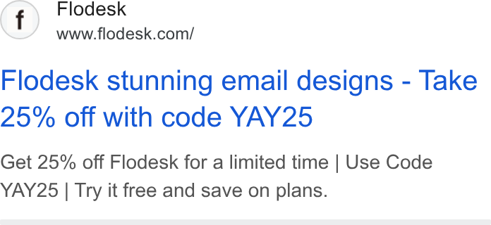 Flodesk ad on Google Ads: Flodesk stunning email designs - Take 25% Off with code YAY25 Get 25% off Flodesk for a limited time | Use Code YAY25 | Try it free and save on plans.
