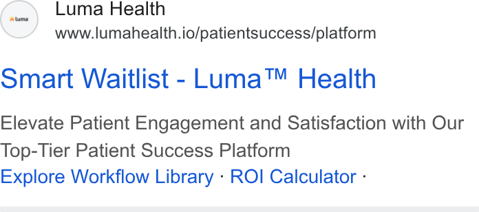 Luma Health ad on Google Ads: Luma Health www.lumahealth.io/patientsuccess/platform Smart Waitlist - Luma™ Health Elevate Patient Engagement and Satisfaction with Our Top-Tier Patient Success Platform Explore Workflow Library - ROI Calculator -