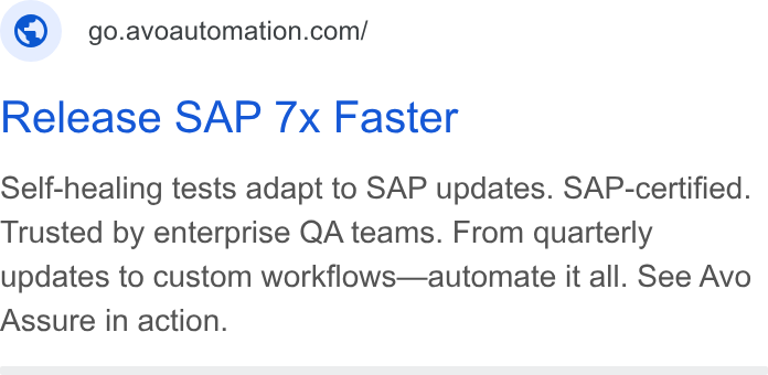 Avo Automation ad on Google Ads: Release SAP 7x Faster Self-healing tests adapt to SAP updates. SAP-certified. Trusted by enterprise QA teams. From quarterly updates to custom workflows—automate it all. See Avo Assure in action.