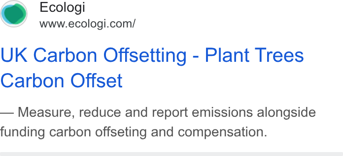 Ecologi ad on Google Ads: UK Carbon Offsetting - Plant Trees Carbon Offset Measure, reduce and report emissions alongside funding carbon offseting and compensation.
