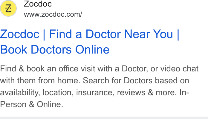 Zocdoc ad on Google Ads: Zocdoc | Find a Doctor Near You | Book Doctors Online Find & book an office visit with a Doctor, or video chat with them from home. Search for Doctors based on availability, location, insurance, reviews & more. In- Person & Online.