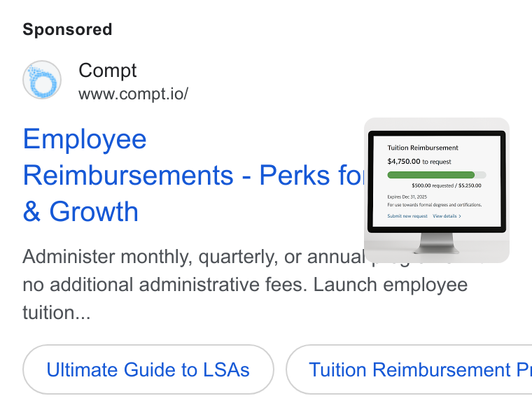 Compt ad on Google Ads: Compt www.compt.io/ Employee nine $4,750.00 to request $500.06 requested / $5:25000 Reimbursements - Perks fo! Growth <a Administer monthly, quarterly, or annuakemn, = ae no additional administrative fees. Launch employee tuition... Ultimate Guide to LSAs ( Tuition Reimbursement P)