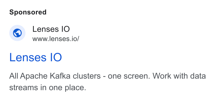 Lenses.io ad on Google Ads: Lenses IO www.lenses.io/ Lenses IO All Apache Kafka clusters - one screen. Work with data streams in one place.