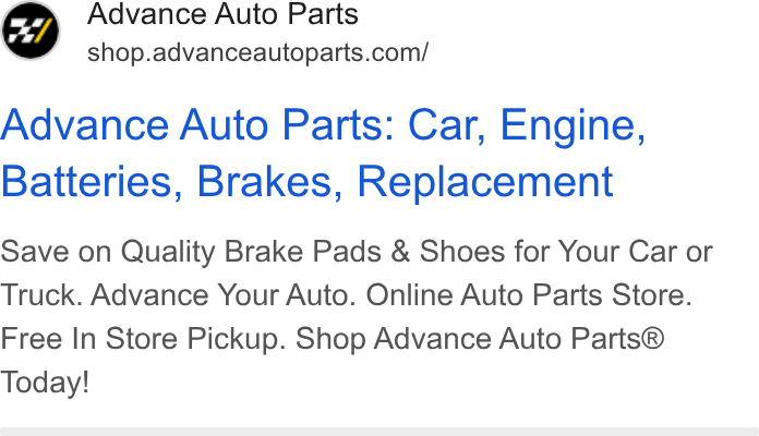 Advance Auto Parts ad on Google Ads: Advance Auto Parts: Car, Engine, Batteries, Brakes, Replacement Save on Quality Brake Pads & Shoes for Your Car or Truck. Advance Your Auto. Online Auto Parts Store. Free In Store Pickup. Shop Advance Auto Parts® Today!