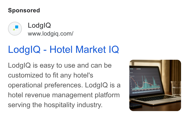 LodgIQ ad on Google Ads: Lodg IQ - Hotel Market IQ Lodgl Q is easy to use and can be customized to fit any hotel's operational preferences. Lodg IQ is a hotel revenue management platform serving the hospitality industry.