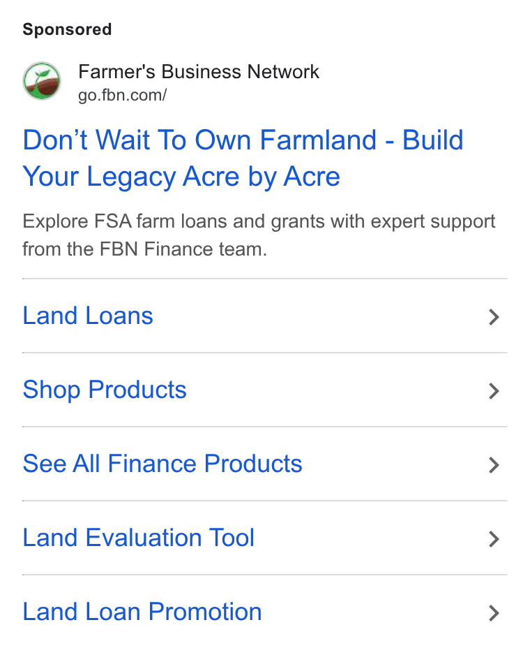 Farmer's Business Network ad on Google Ads: Don’t Wait To Own Farmland - Build Your Legacy Acre by Acre Explore FSA farm loans and grants with expert support from the FBN Finance team. Land Loans > Shop Products > See All Finance Products > Land Evaluation Tool > Land Loan Promotion >